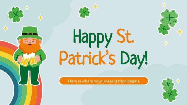 Happy St.
Patrick’s Day!
Here is where your presentation begins
 