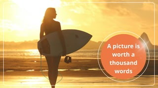 A picture is
worth a
thousand
words
 