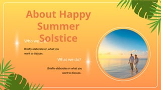 Who we are?
Briefly elaborate on what you
want to discuss.
What we do?
Briefly elaborate on what you
want to discuss.
About Happy
Summer
Solstice
 