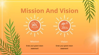 Mission
Enter your grand vision
statement!
Vision
Enter your grand vision
statement!
Mission And Vision
 