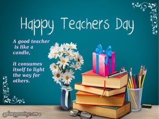A good teacher 
is like a 
candle, 
it consumes 
itself to light 
the way for 
others. 
 