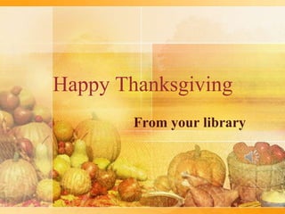 Happy Thanksgiving
From your library

 