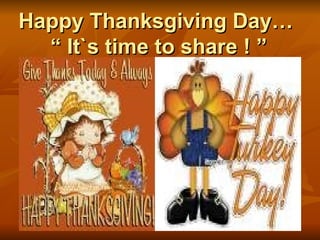 Happy Thanksgiving Day…  “ It`s time to share ! ” 