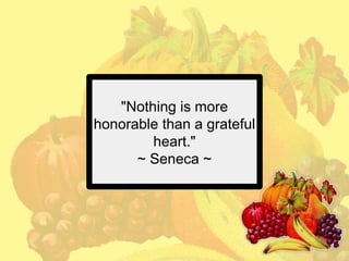 "Nothing is more
honorable than a grateful
heart."
~ Seneca ~

 