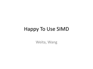 Happy To Use SIMD
Weita, Wang
 