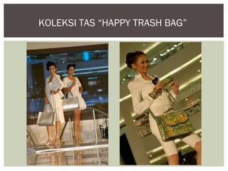 KOLEKSI TAS “HAPPY TRASH BAG”
 