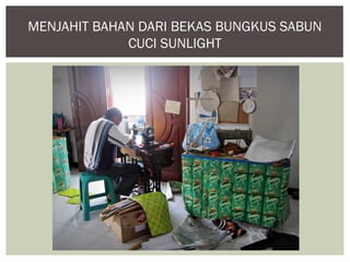 MENJAHIT BAHAN DARI BEKAS BUNGKUS SABUN
             CUCI SUNLIGHT
 