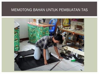 MEMOTONG BAHAN UNTUK PEMBUATAN TAS
 