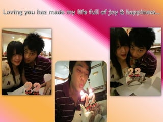 Loving you has made my life full of joy & happiness…