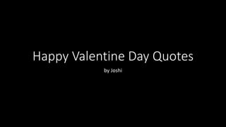 Happy Valentine Day Quotes
by Joshi
 