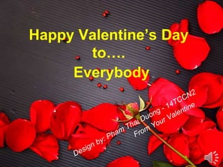 Happy Valentine’s Day
to….
Everybody
 