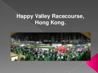 Happy Valley Racecourse,
Hong Kong.
 