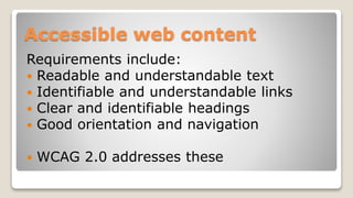 Accessible web content
Requirements include:
 Readable and understandable text
 Identifiable and understandable links
 ...