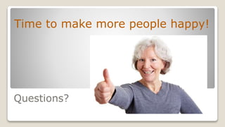Questions?
Time to make more people happy!
 