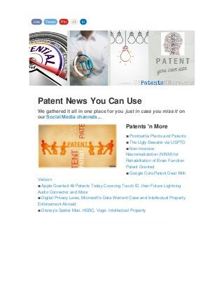 Patent News You Can Use
We gathered it all in one place for you just in case you miss it on
our Social Media channels...
Patents 'n More
▪ Pointsettia Plants and Patents
▪ The Ugly Sweater via USPTO
▪ Non-Invasive
Neuromodulation (NINM) for
Rehabilitation of Brain Function
Patent Granted
▪ Google Cuts Patent Deal With
Verizon
▪ Apple Granted 46 Patents Today Covering Touch ID, their Future Lightning
Audio Connector and More
▪ Digital Privacy Laws, Microsoft’s Data Warrant Case and Intellectual Property
Enforcement Abroad
▪ Disney’s Spider Man, HSBC, Voga: Intellectual Property
Like Tweet Pin +1 in
 