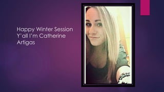 Happy Winter Session
Y’all I’m Catherine
Artigas
 