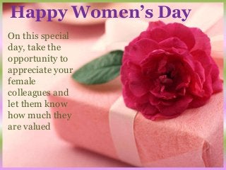 Happy Women’s Day
On this special
day, take the
opportunity to
appreciate your
female
colleagues and
let them know
how much they
are valued

 