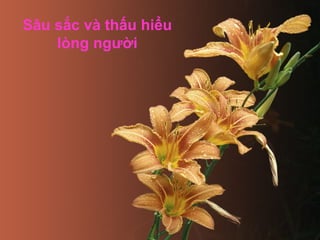 Sâu sắc và thấu hiểu
    lòng người
 