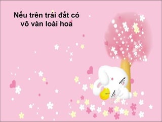 Nếu trên trái đất có
 vô vàn loài hoa
 