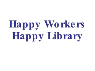 Happy Workers Happy Library 