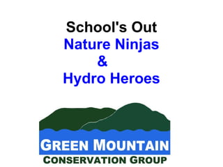 School's Out
Nature Ninjas
&
Hydro Heroes
 