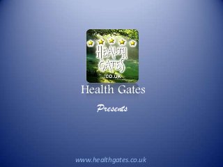 Health Gates
      Presents



www.healthgates.co.uk
 