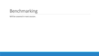 Benchmarking
Will be covered in next session.
 