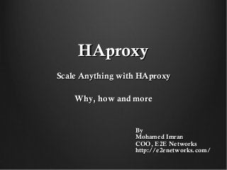 HAproxyHAproxy
Scale Anything with HAproxyScale Anything with HAproxy
Why, how and moreWhy, how and more
ByBy
Mohamed ImranMohamed Imran
COO, E2E NetworksCOO, E2E Networks
http://e2enetworks.com/http://e2enetworks.com/
 