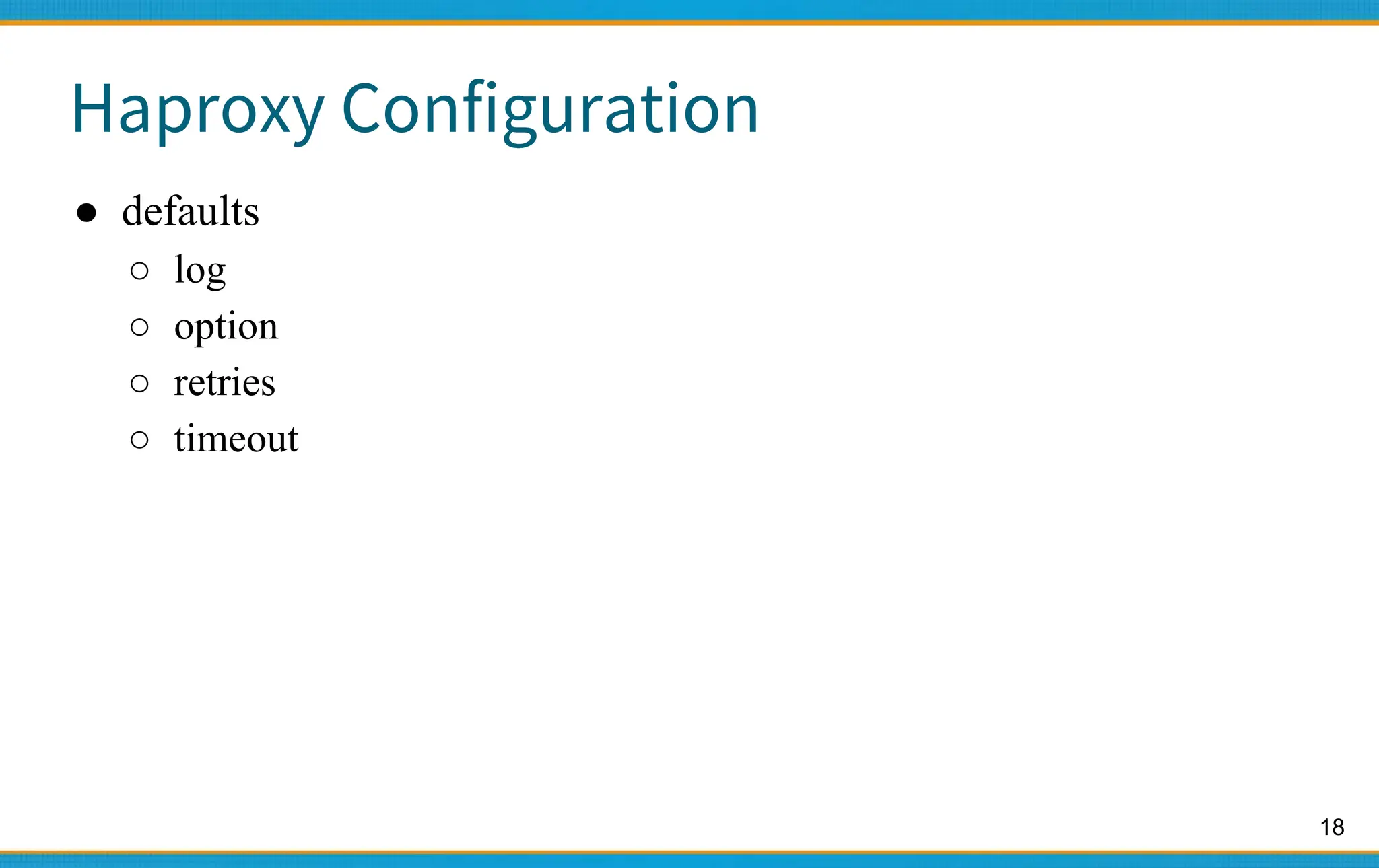 18
Haproxy Configuration
● defaults
○ log
○ option
○ retries
○ timeout
 