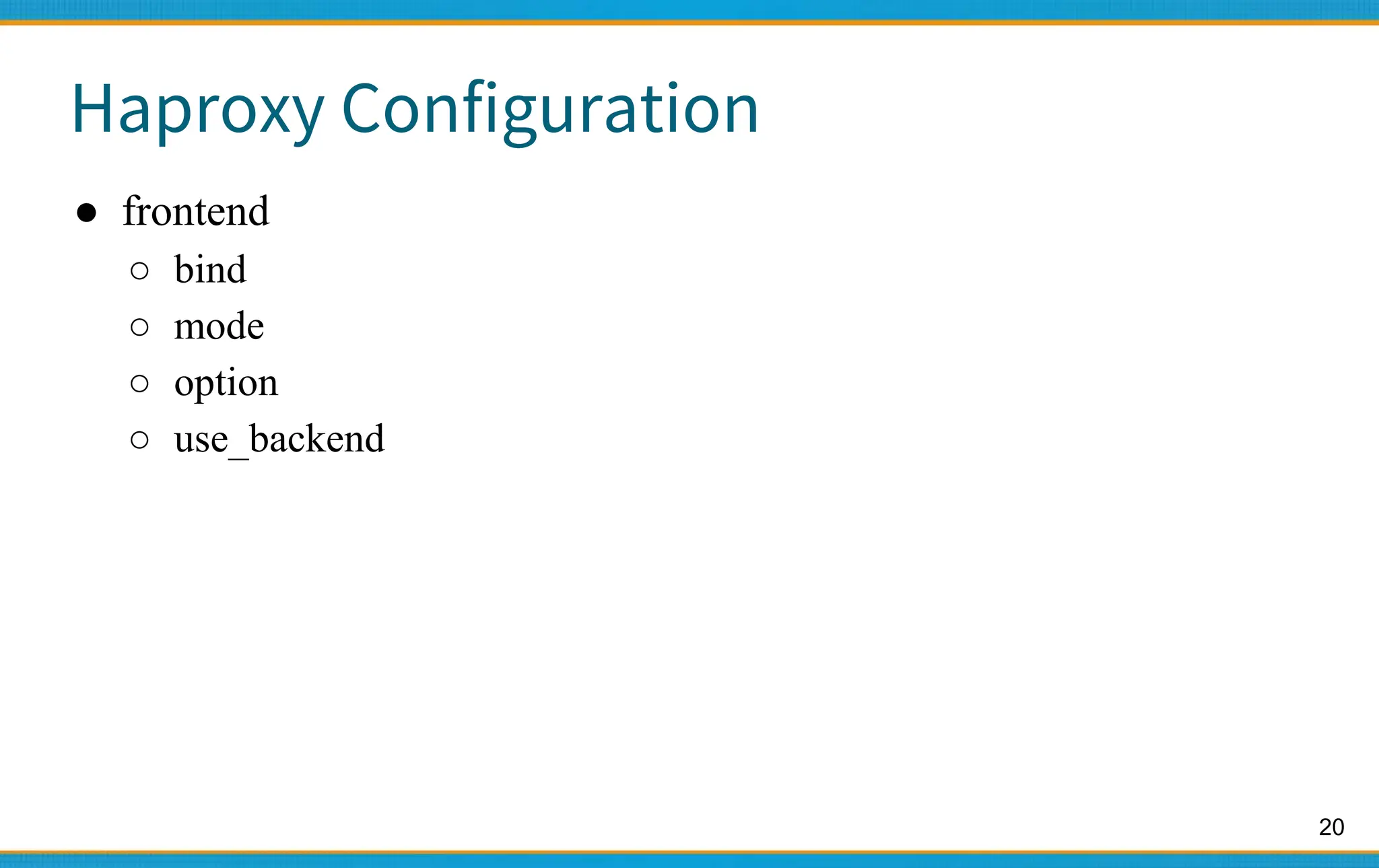 20
Haproxy Configuration
● frontend
○ bind
○ mode
○ option
○ use_backend
 