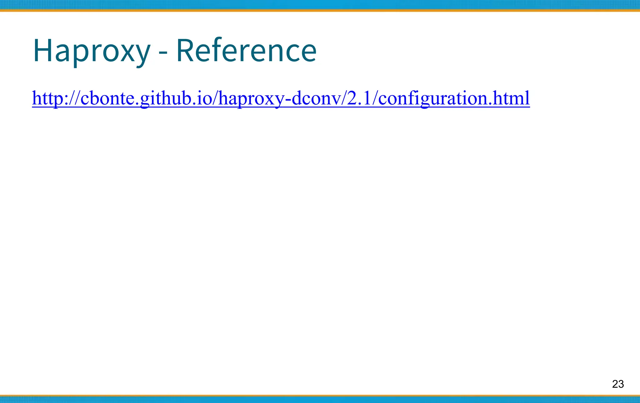 23
Haproxy - Reference
http://cbonte.github.io/haproxy-dconv/2.1/configuration.html
 