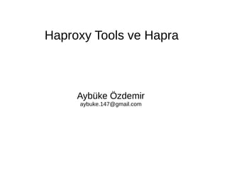 Haproxy Tools ve Hapra 
Aybüke Özdemir 
aybuke.147@gmail.com 
 