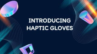INTRODUCING
HAPTIC GLOVES
 