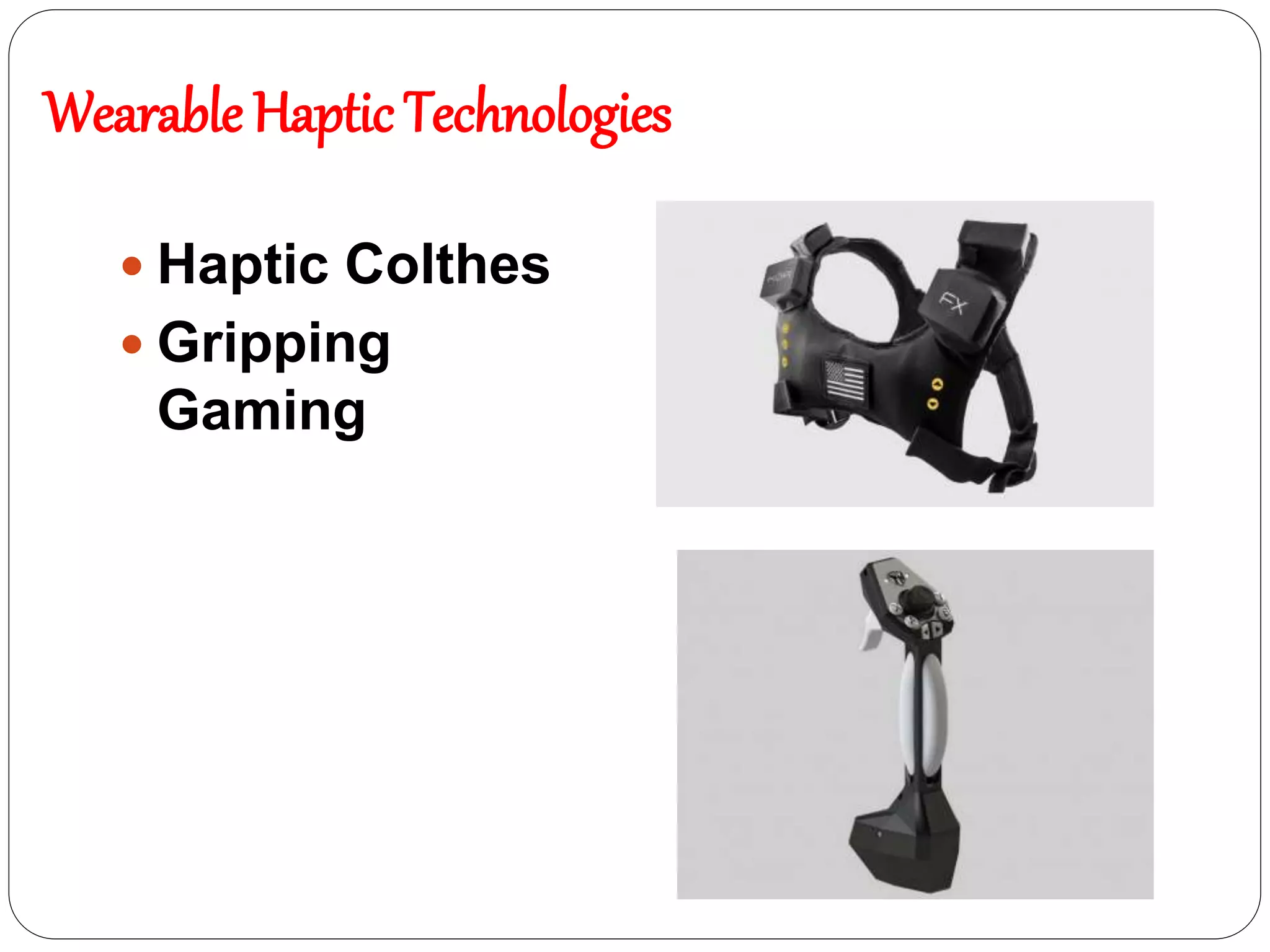 Wearable Haptic Technologies
 Haptic Colthes
 Gripping
Gaming
 