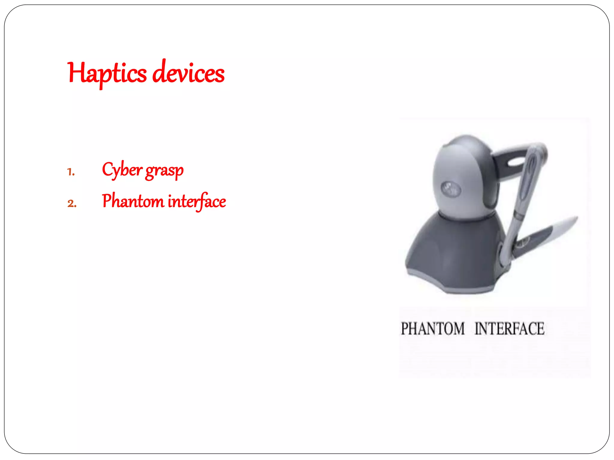 1. Cyber grasp
2. Phantominterface
Haptics devices
 