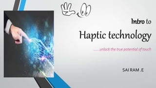 Intro to
Haptic technology
SAI RAM .E
 