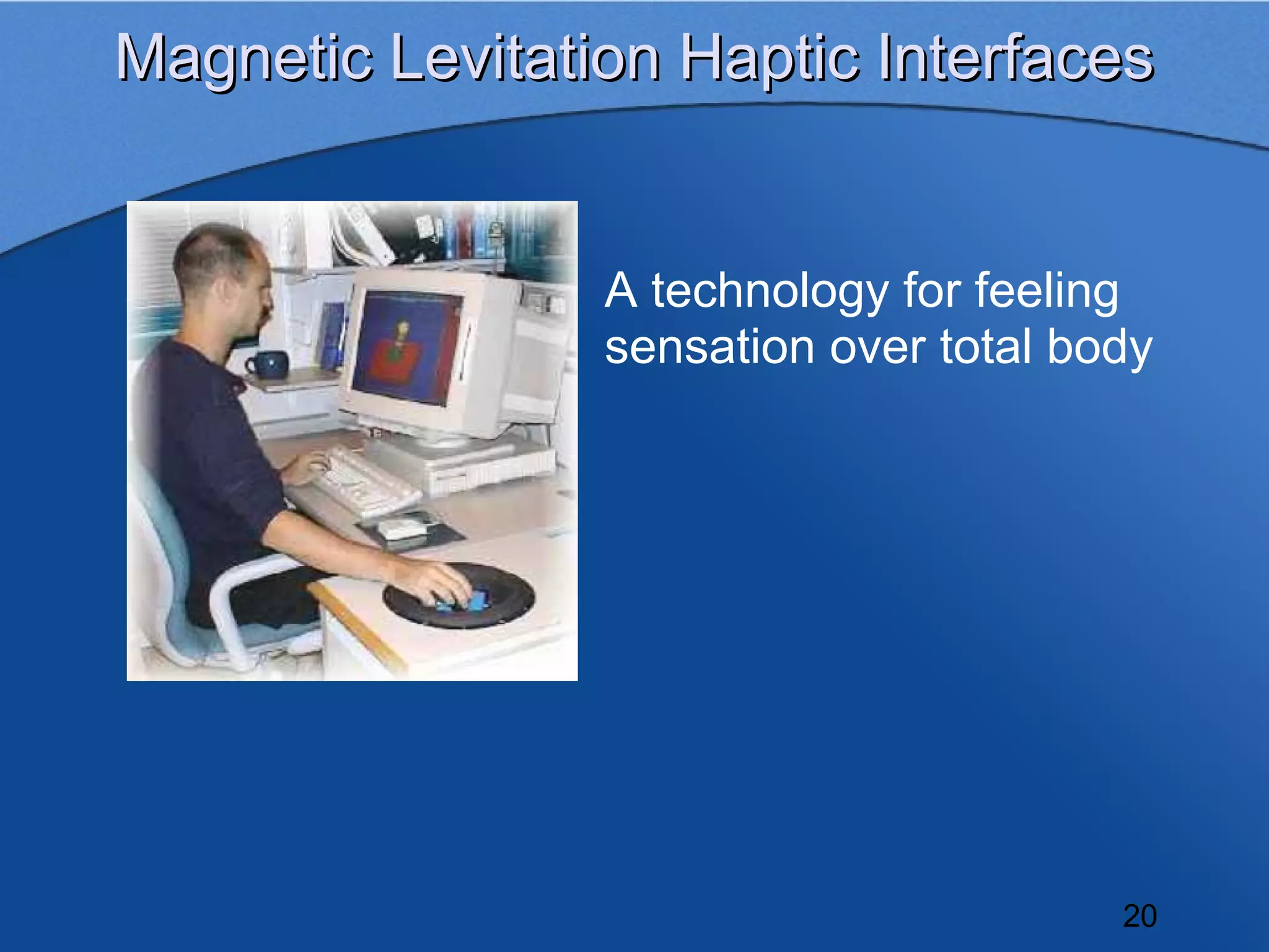 Magnetic Levitation Haptic Interfaces


                 A technology for feeling
                 sensation over total body




                                        20
 