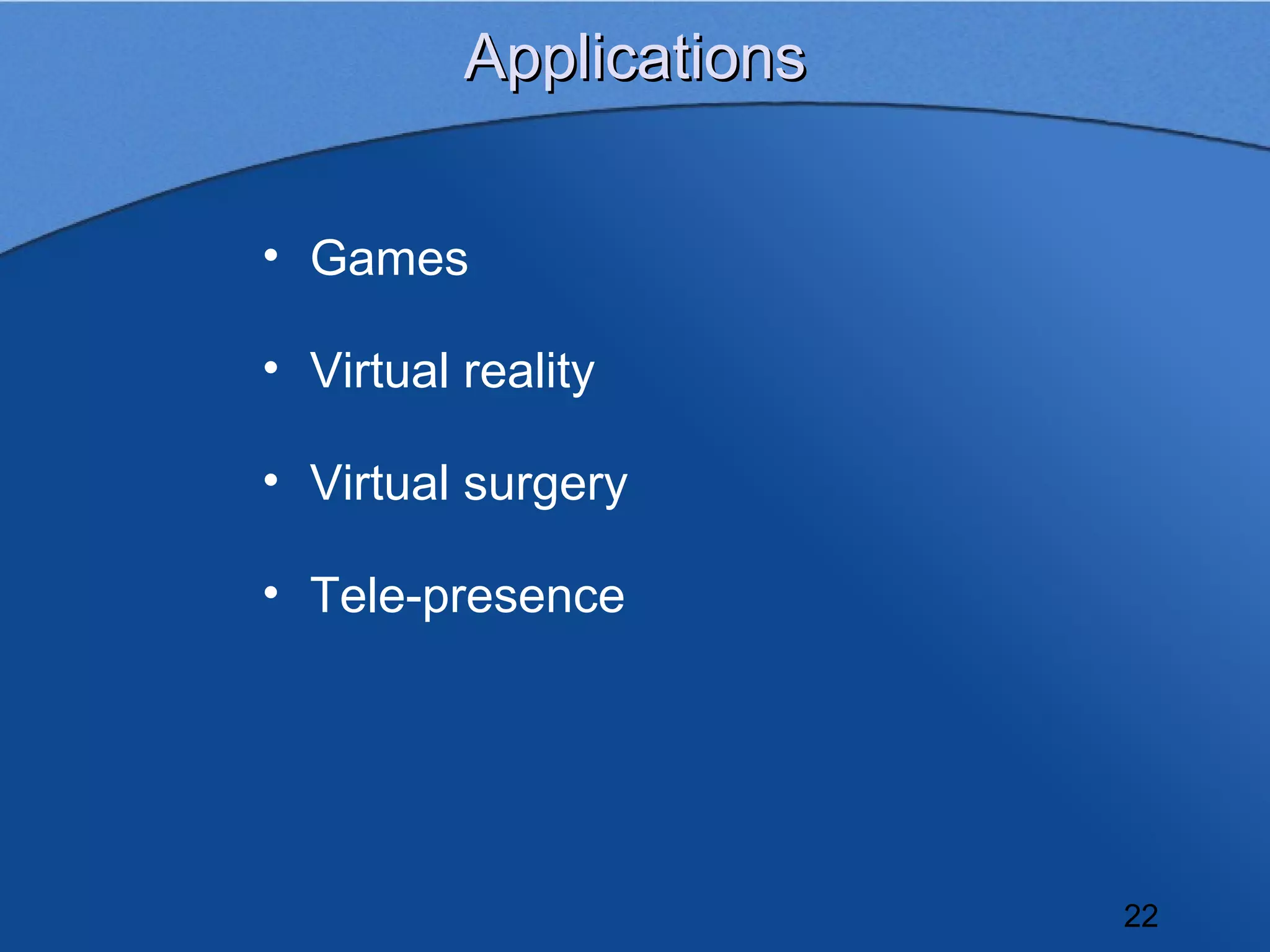 Applications


• Games

• Virtual reality

• Virtual surgery

• Tele-presence




                         22
 