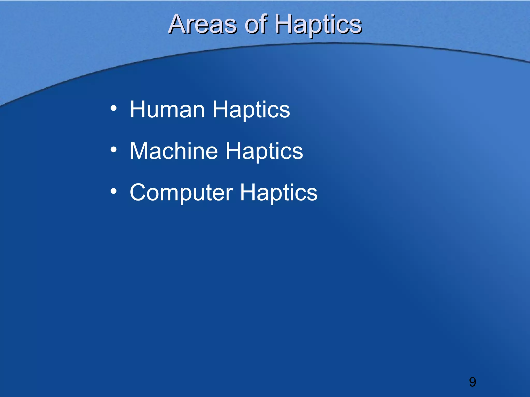 Areas of Haptics


• Human Haptics
• Machine Haptics
• Computer Haptics




                        9
 