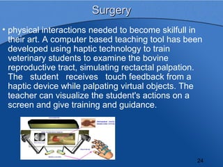 Surgery
• physical interactions needed to become skilfull in
  their art. A computer based teaching tool has been
  develo...