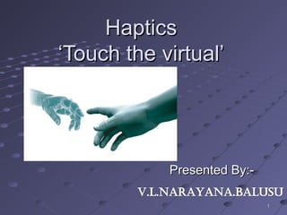 Haptics
‘Touch the virtual’

Presented By:1

 