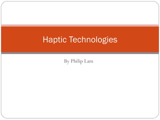 By Philip Lam Haptic Technologies 