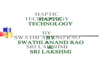 HAPTIC TECHNOLOGY BY SWATHI ANAND RAO & SRI LAKSHMI 