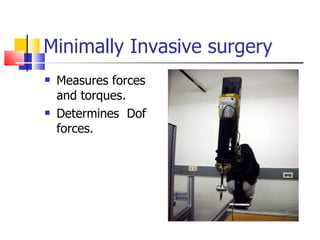 Minimally Invasive surgery Measures forces  and torques. Determines  Dof forces. 