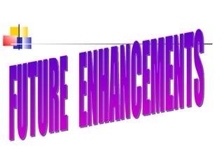 FUTURE  ENHANCEMENTS 