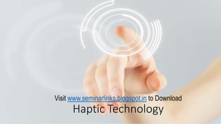 Visit www.seminarlinks.blogspot.in to Download

Haptic Technology

 