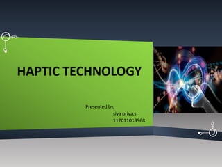 HAPTIC TECHNOLOGY
Presented by,
siva priya.s
117011013968
 