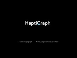 Team : Haptigraph Nakai,Sagae,shuu,suzuki,kato
 
