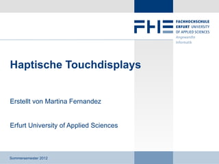 Haptische Touchdisplays


Erstellt von Martina Fernandez


Erfurt University of Applied Sciences



Sommersemester 2012
 