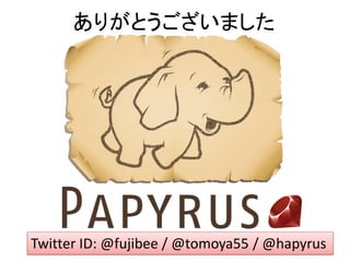ありがとうございました




Twitter ID: @fujibee / @tomoya55 / @hapyrus
 